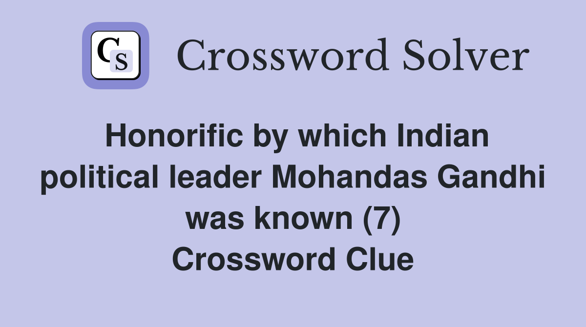Honorific by which Indian political leader Mohandas Gandhi was known (7) Crossword Clue