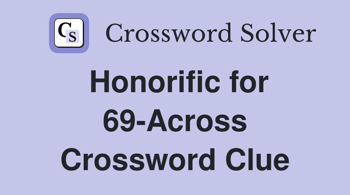 Honorific for 69-Across Crossword Clue