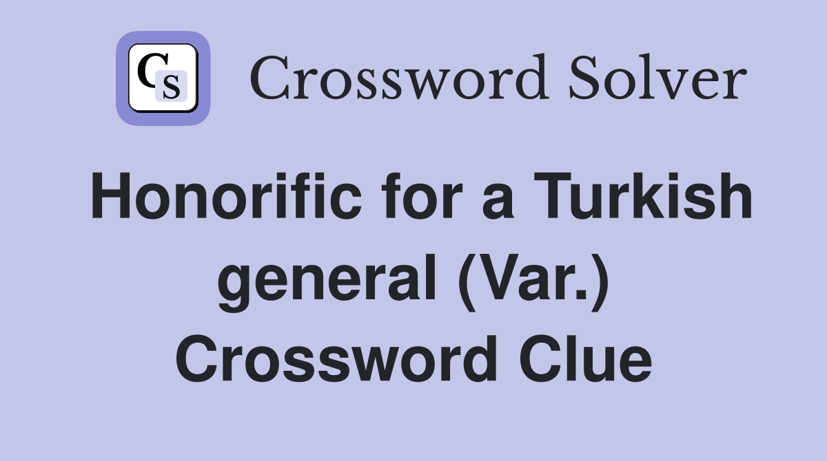 Honorific for a Turkish general (Var.) Crossword Clue