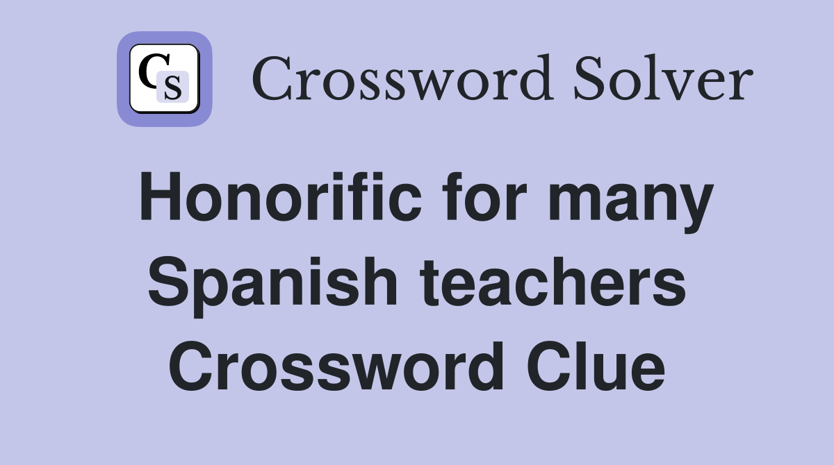 Honorific for many Spanish teachers Crossword Clue