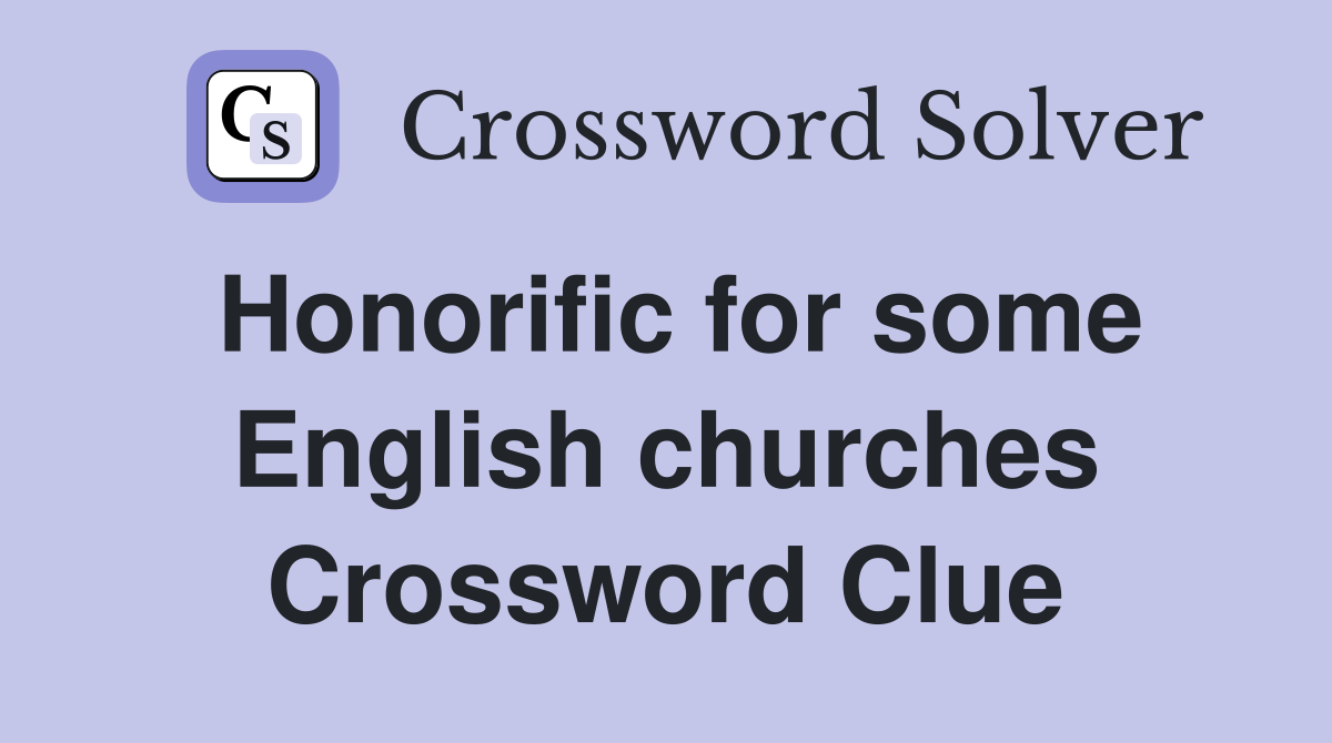 Honorific for some English churches Crossword Clue