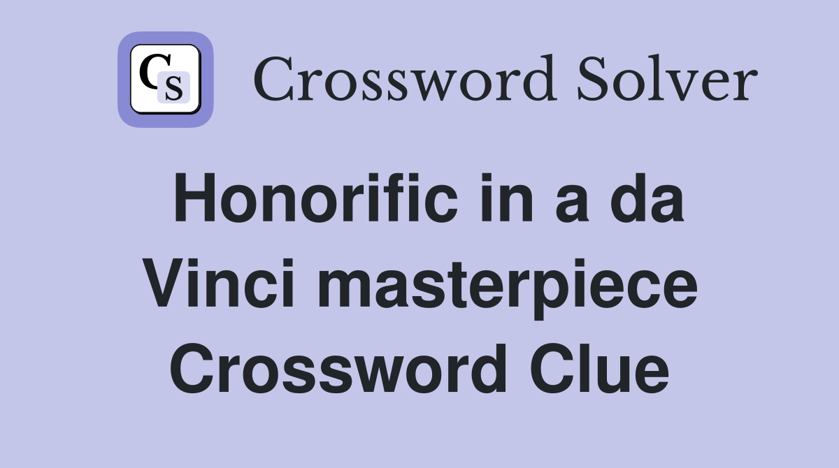Honorific in a da Vinci masterpiece Crossword Clue