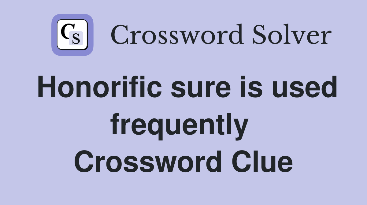 Honorific sure is used frequently  Crossword Clue