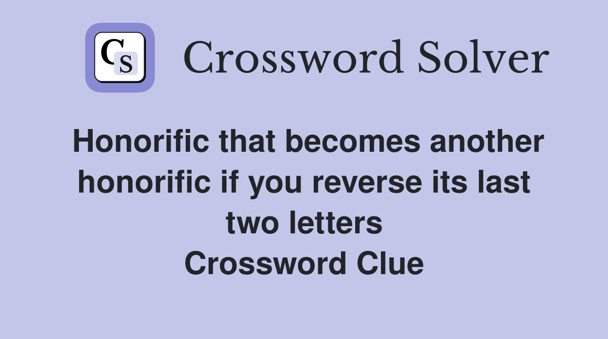 Honorific that becomes another honorific if you reverse its last two letters Crossword Clue
