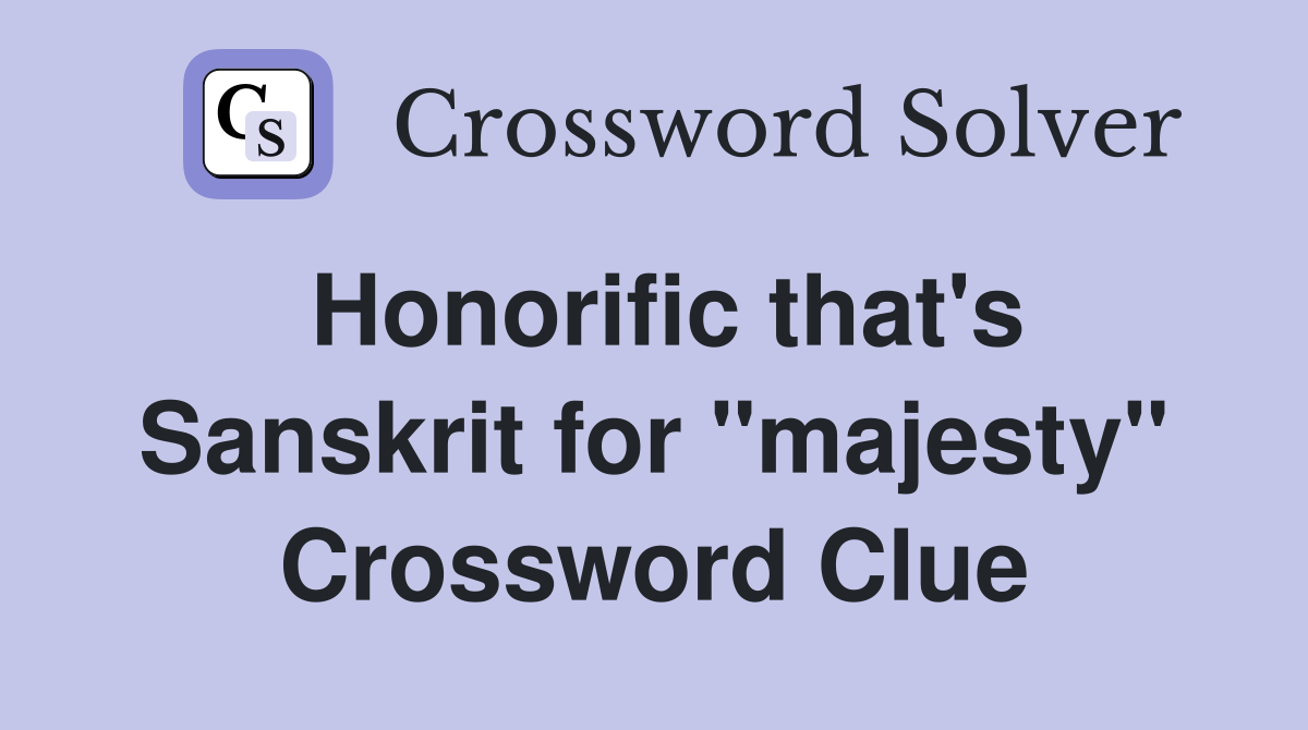 Honorific that's Sanskrit for "majesty" Crossword Clue