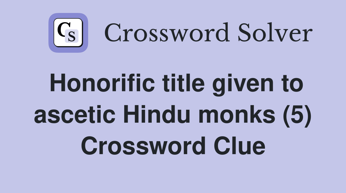Honorific title given to ascetic Hindu monks (5) Crossword Clue