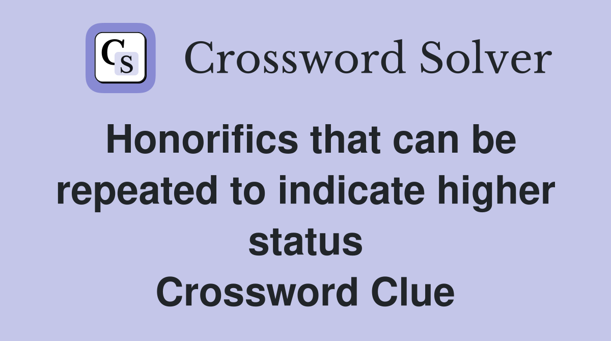 Honorifics that can be repeated to indicate higher status Crossword Clue