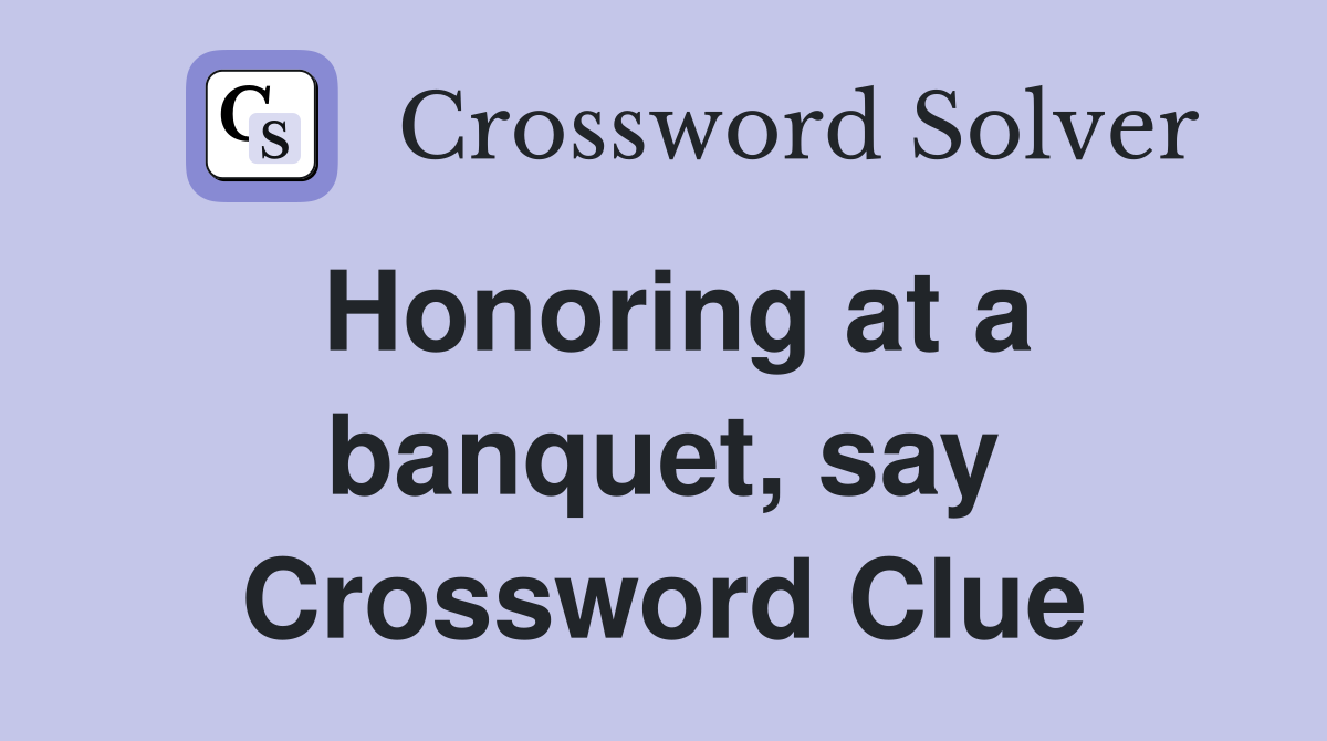 Honoring at a banquet, say Crossword Clue