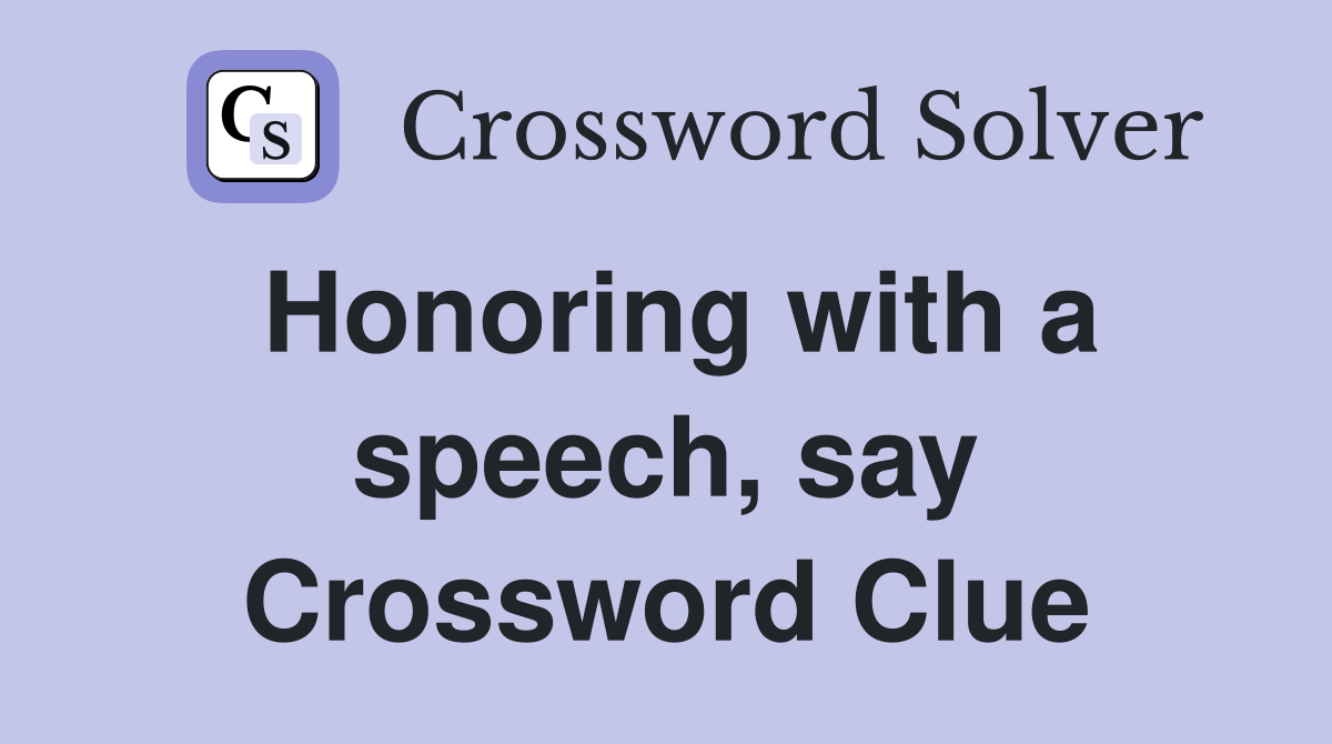 Honoring with a speech, say Crossword Clue
