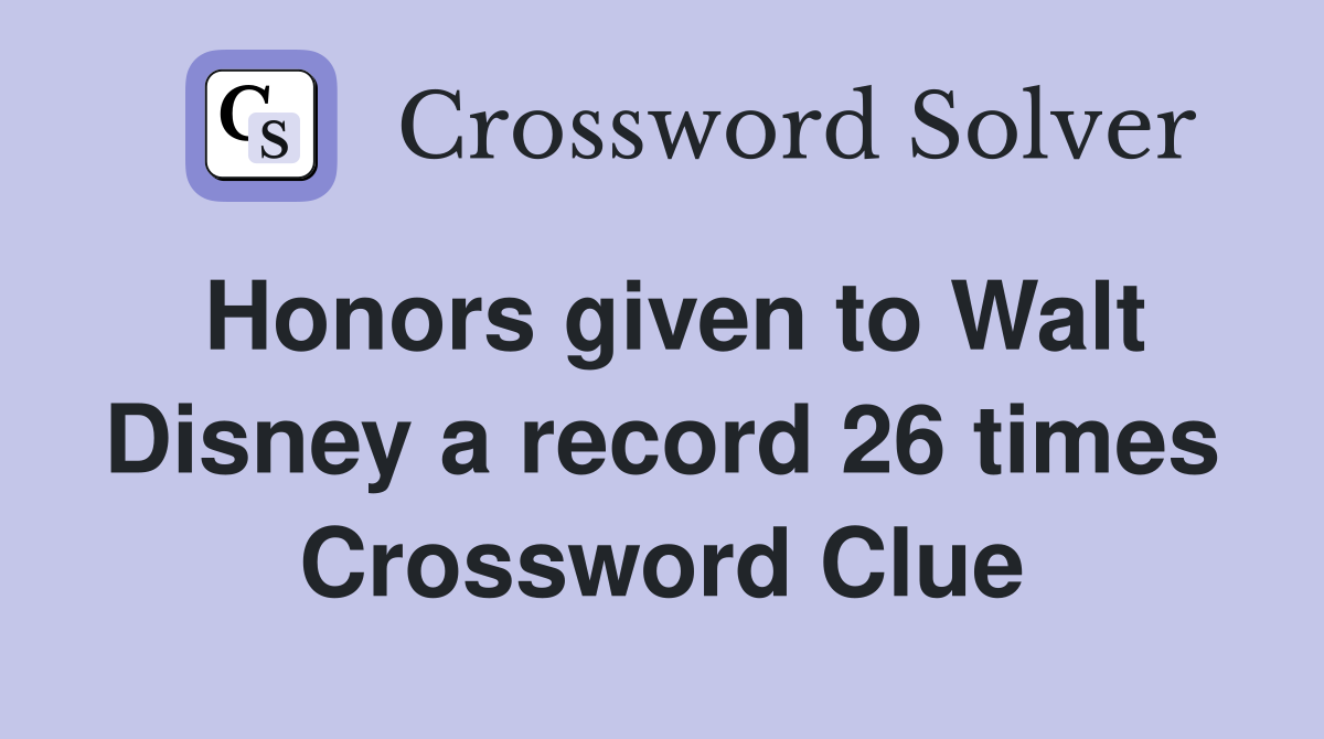 Honors given to Walt Disney a record 26 times Crossword Clue