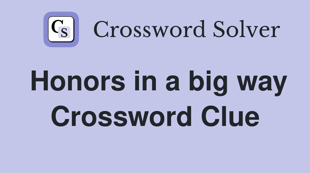 Honors in a big way Crossword Clue