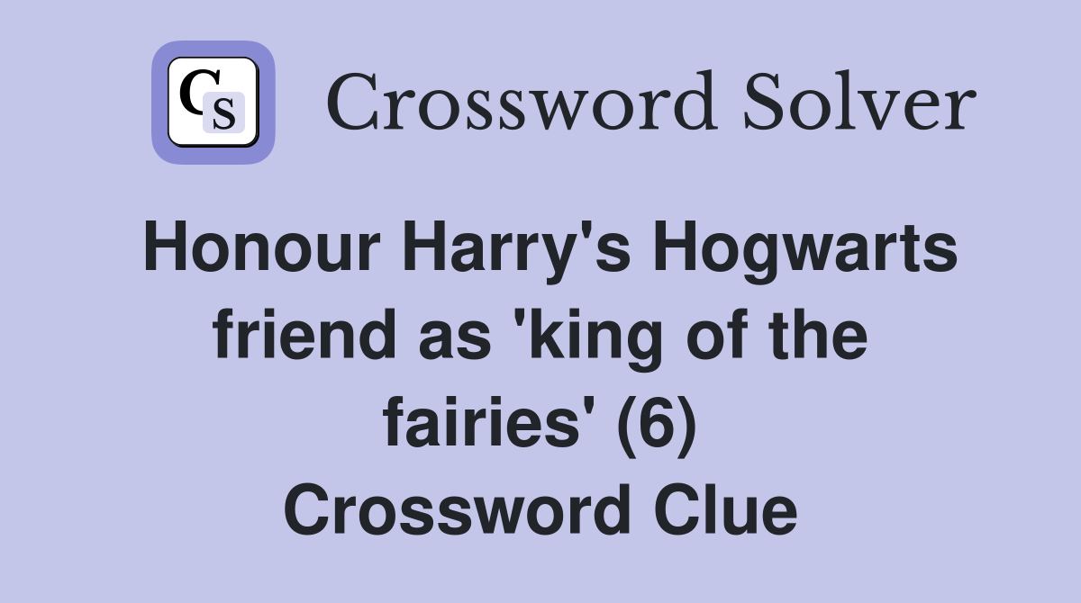Honour Harry's Hogwarts friend as 'king of the fairies' (6) Crossword Clue