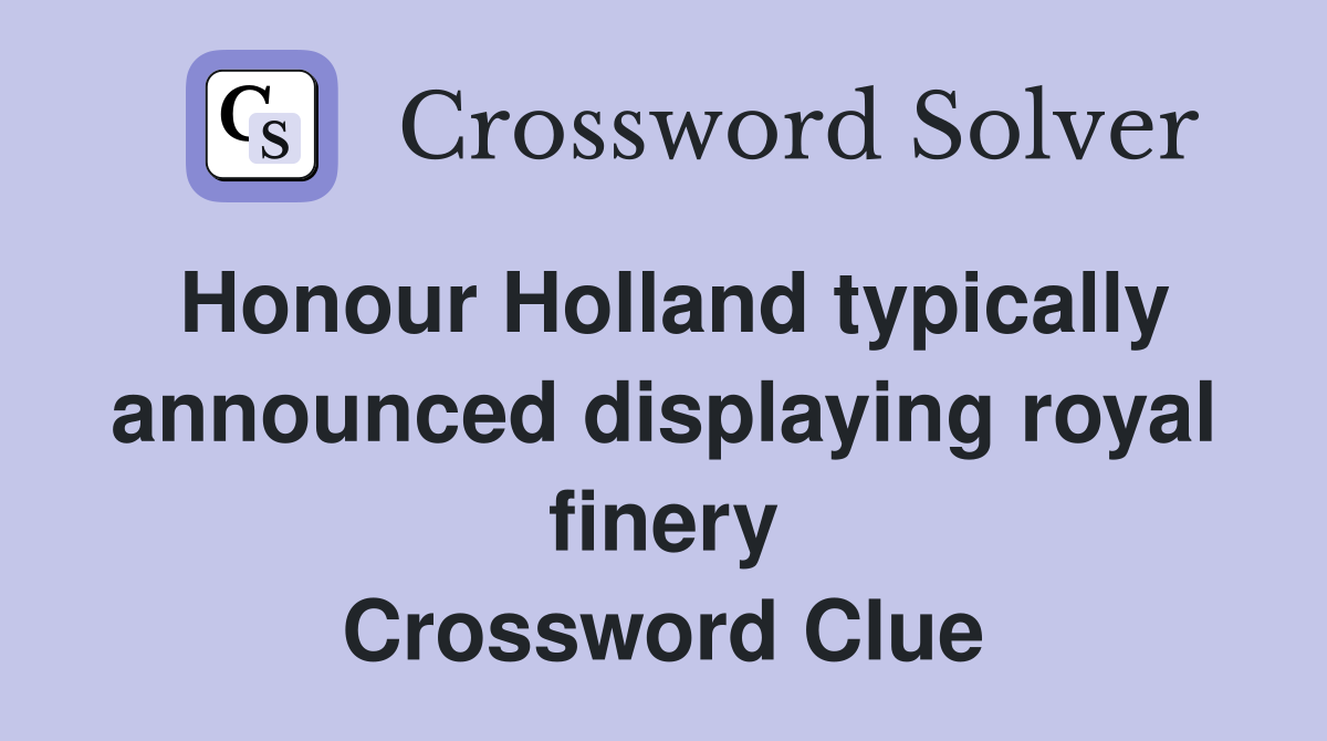 Honour Holland typically announced displaying royal finery Crossword Clue