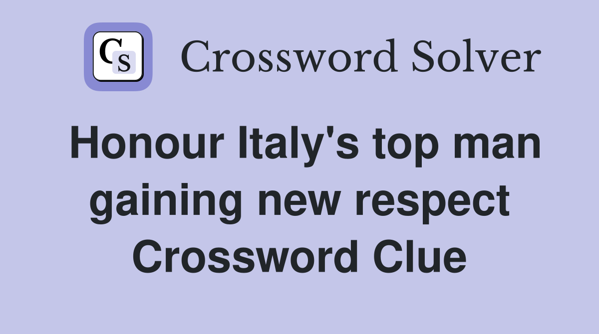 Honour Italy's top man gaining new respect Crossword Clue