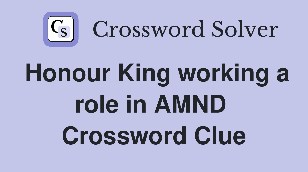 Honour King working a role in AMND  Crossword Clue