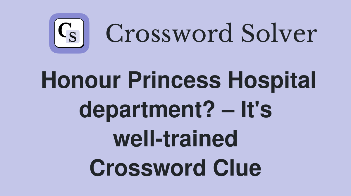 Honour Princess Hospital department? – It's well-trained Crossword Clue