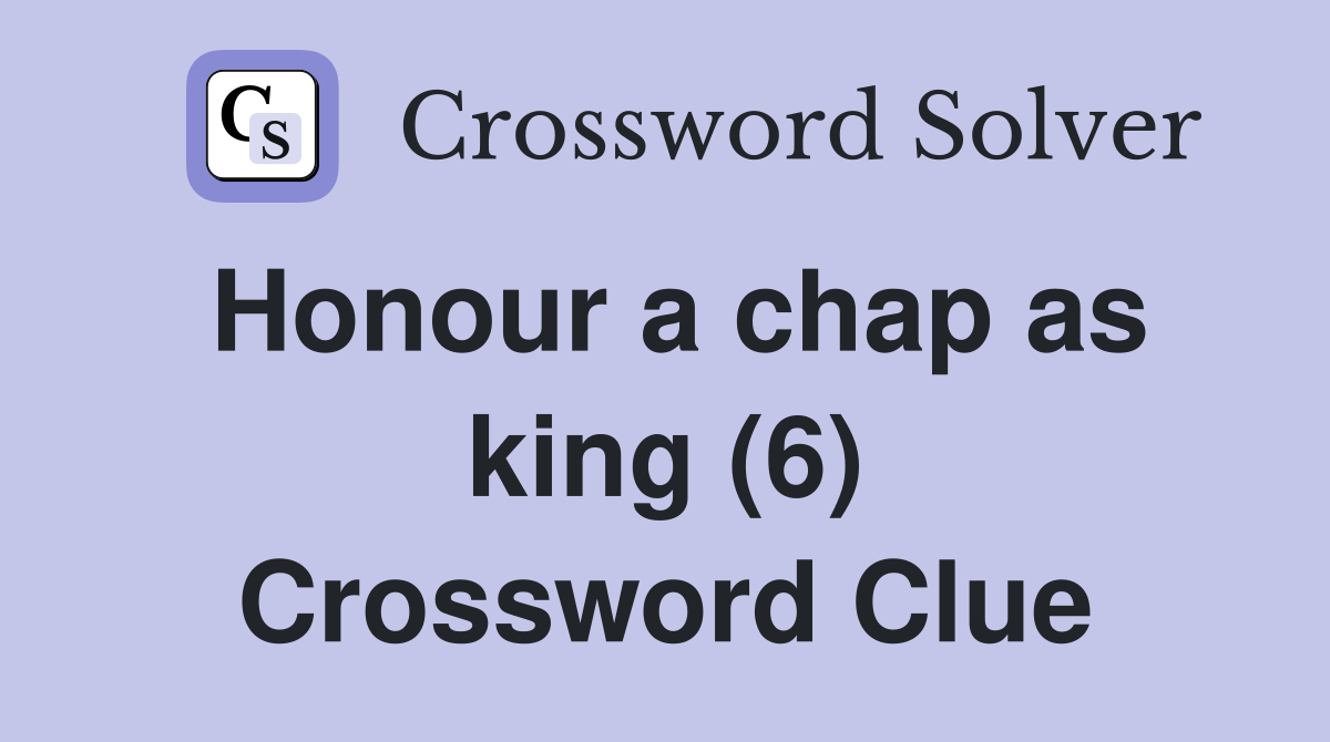 Honour a chap as king (6) Crossword Clue