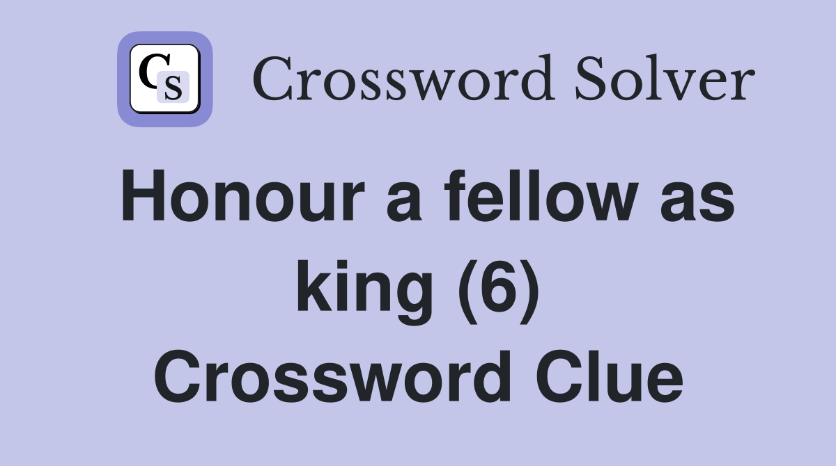 Honour a fellow as king (6) Crossword Clue