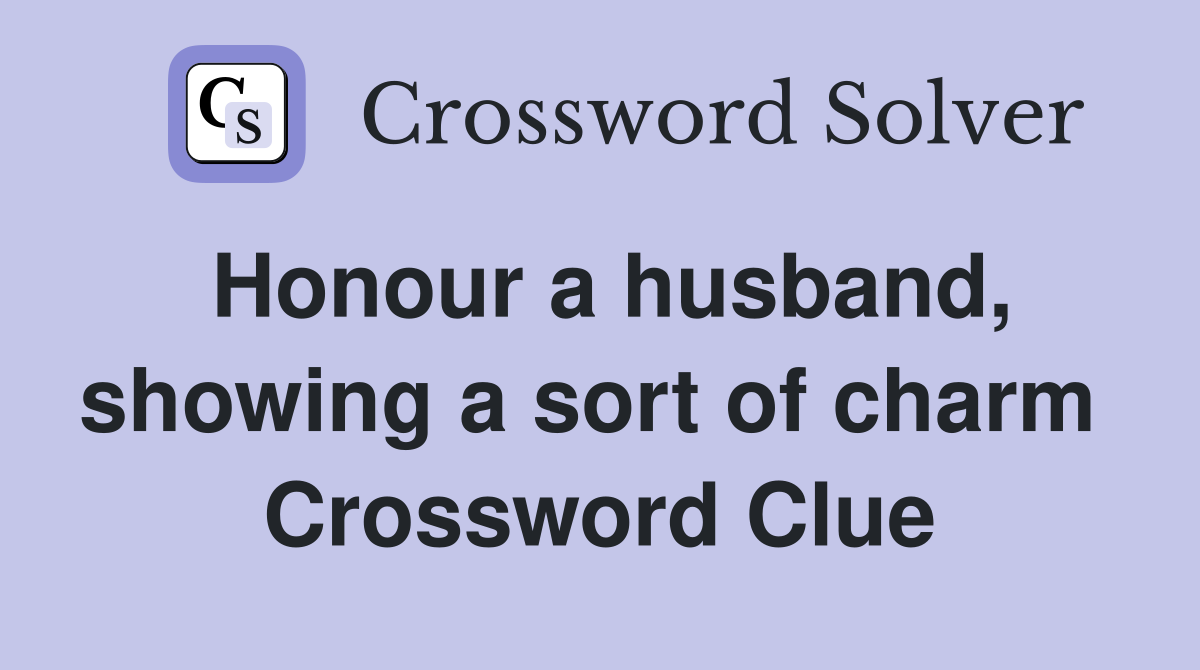 Honour a husband, showing a sort of charm  Crossword Clue