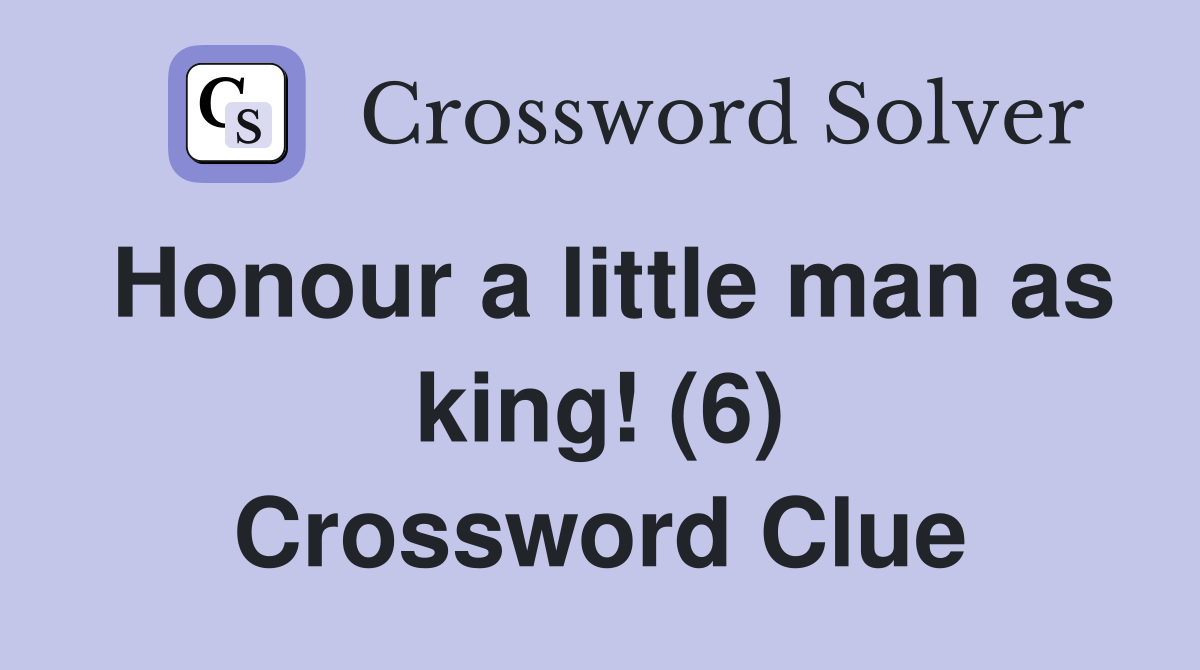 Honour a little man as king! (6) Crossword Clue