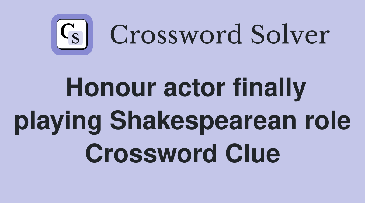 Honour actor finally playing Shakespearean role Crossword Clue