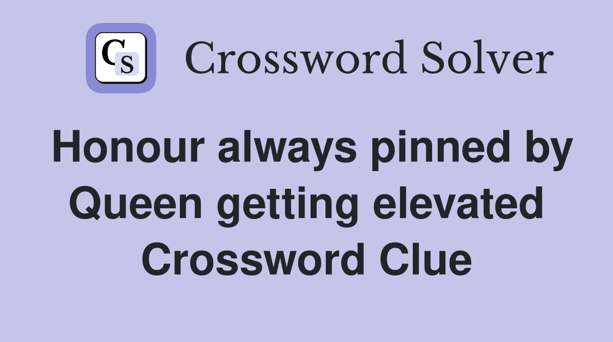 Honour always pinned by Queen getting elevated Crossword Clue