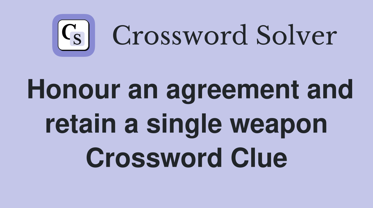 Honour an agreement and retain a single weapon Crossword Clue