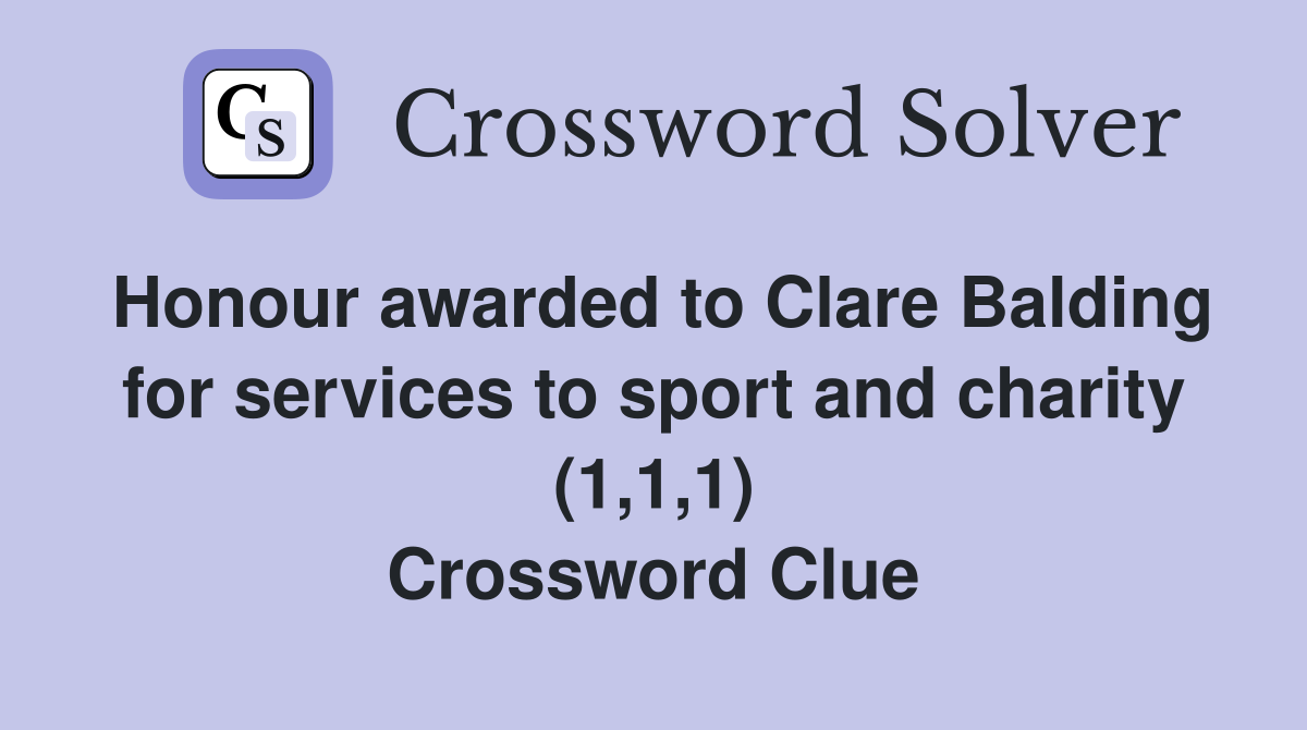 Honour awarded to Clare Balding for services to sport and charity (1,1,1) Crossword Clue