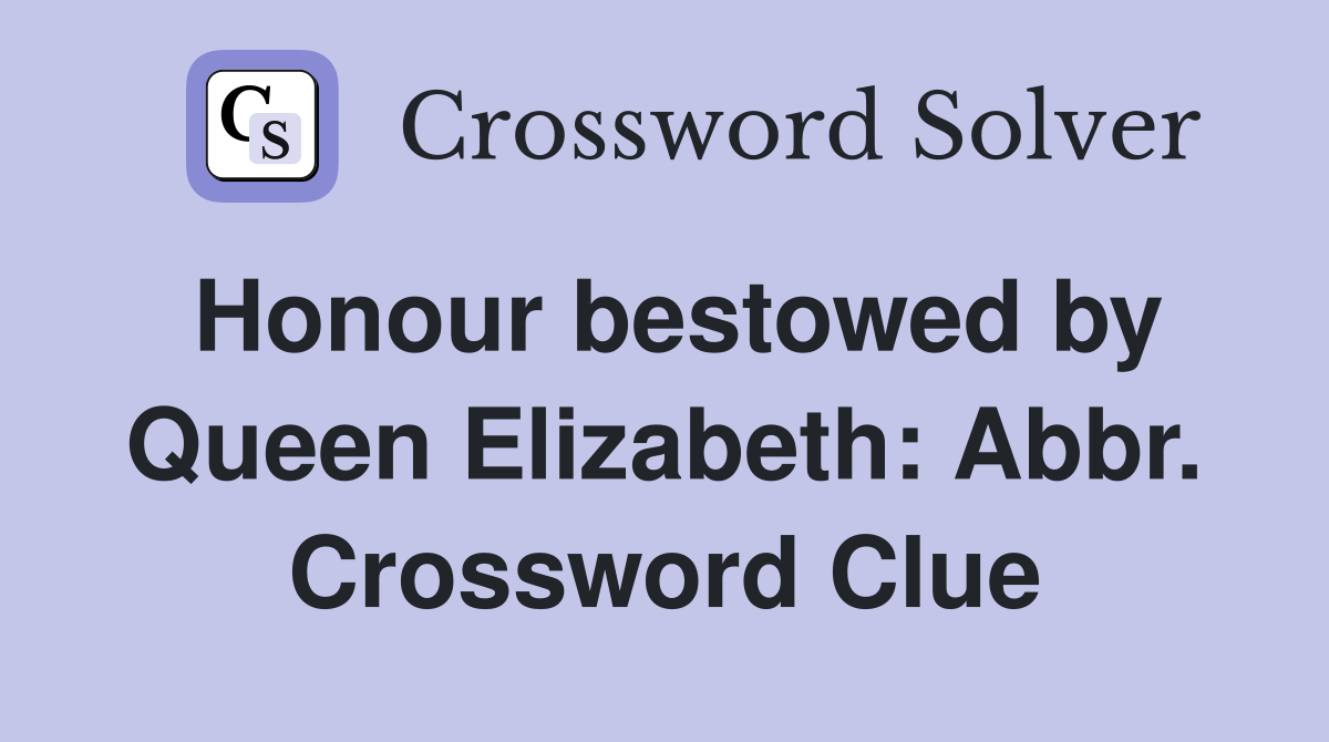 Honour bestowed by Queen Elizabeth: Abbr. Crossword Clue