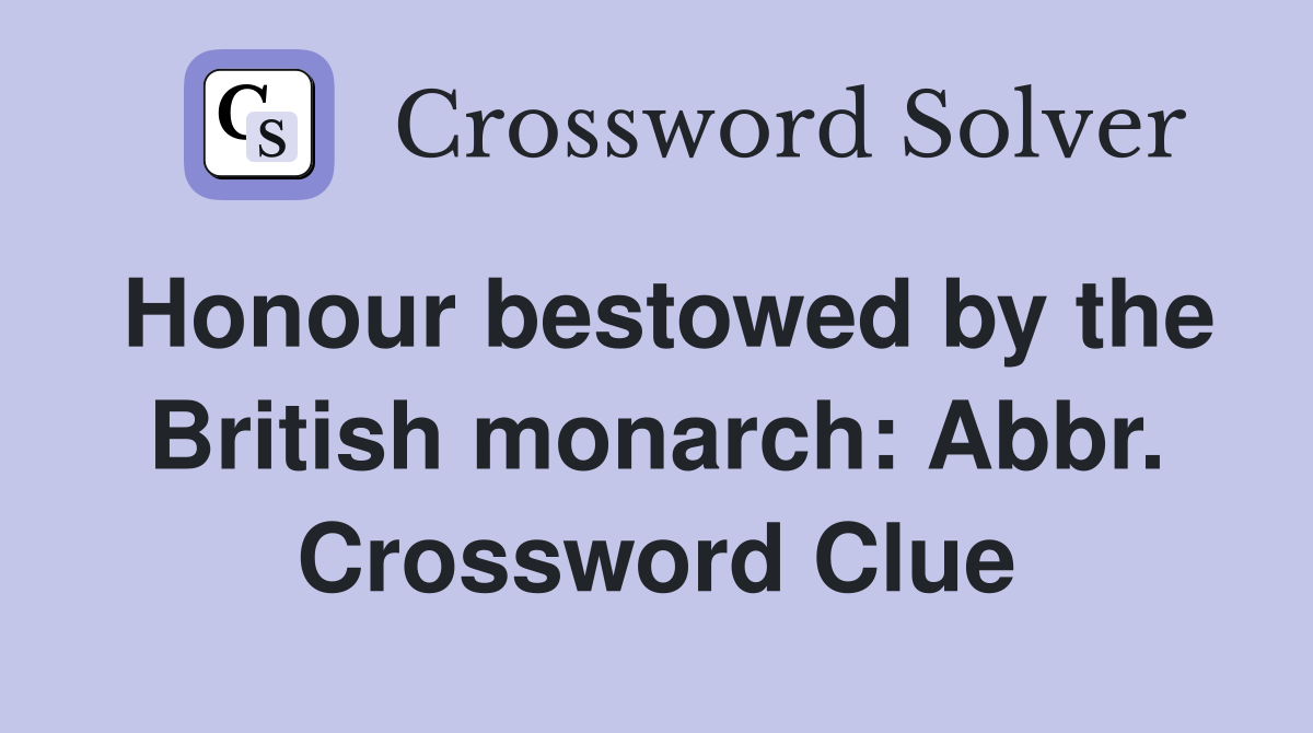 Honour bestowed by the British monarch: Abbr. Crossword Clue