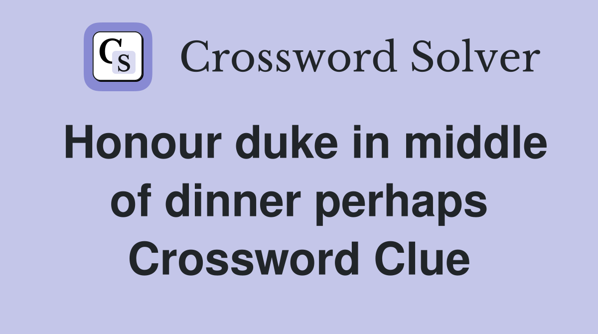 Honour duke in middle of dinner perhaps Crossword Clue