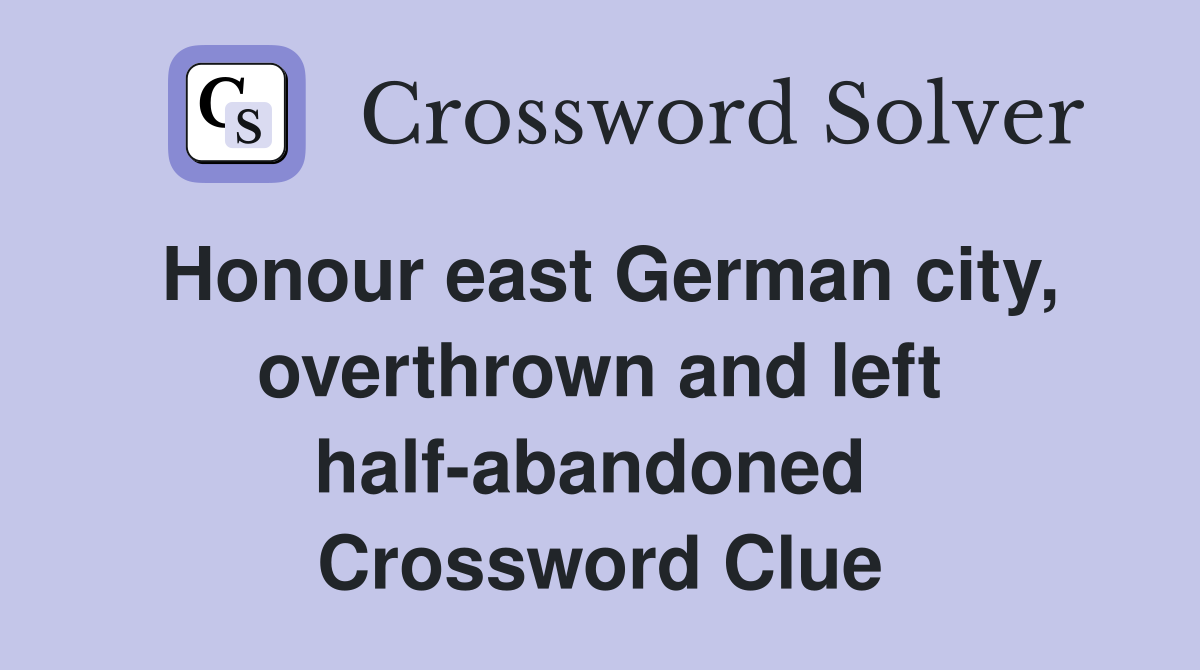 Honour east German city, overthrown and left half-abandoned  Crossword Clue