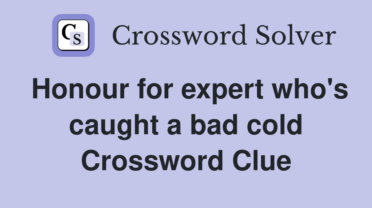 Honour for expert who's caught a bad cold Crossword Clue
