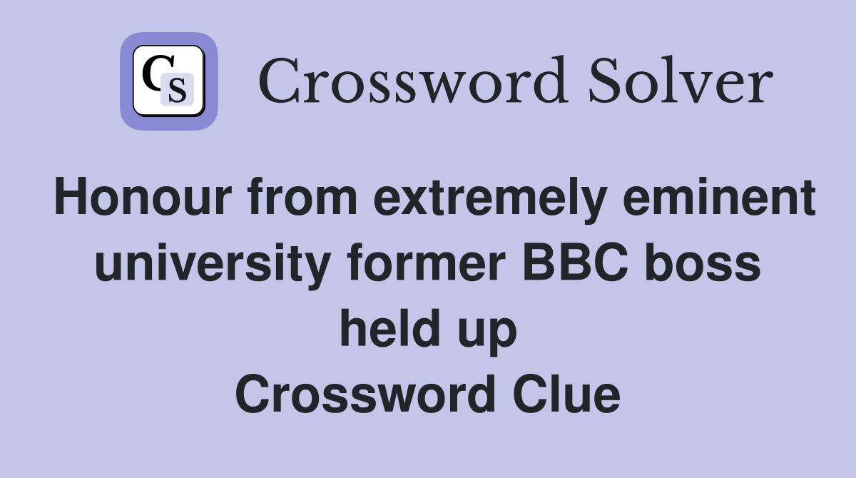 Honour from extremely eminent university former BBC boss held up Crossword Clue