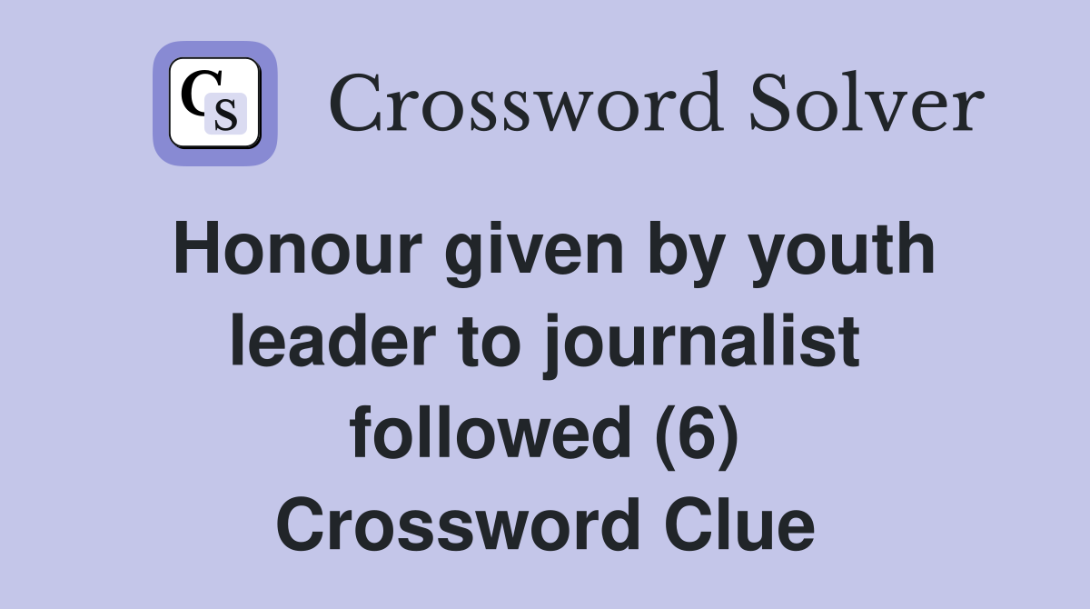Honour given by youth leader to journalist followed (6) Crossword Clue