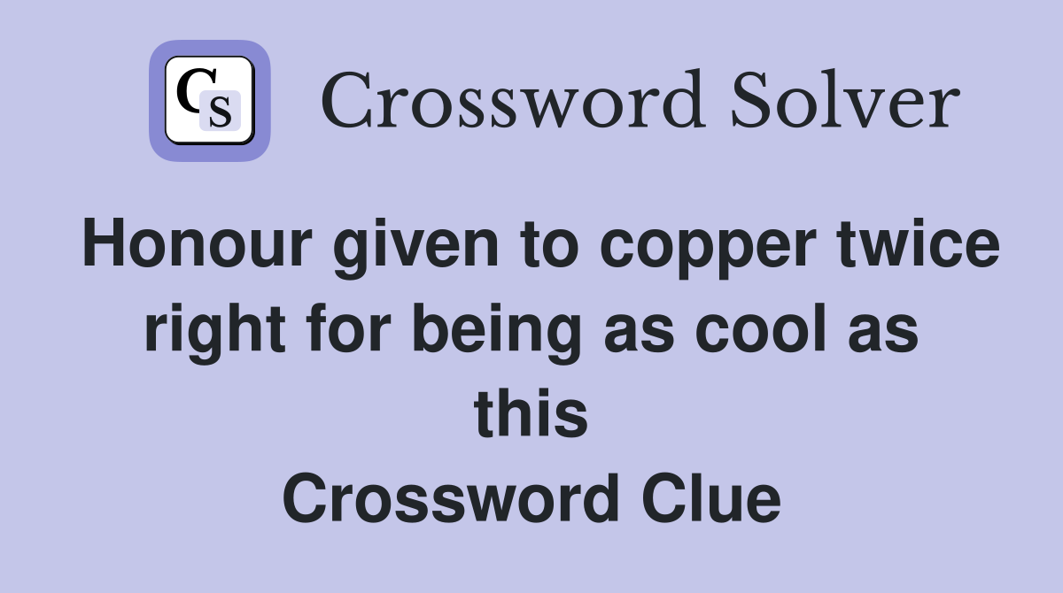Honour given to copper twice right for being as cool as this Crossword Clue