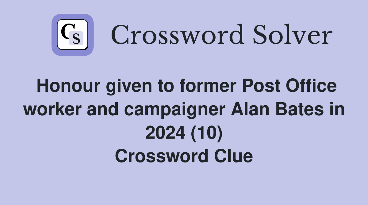 Honour given to former Post Office worker and campaigner Alan Bates in 2024 (10) Crossword Clue