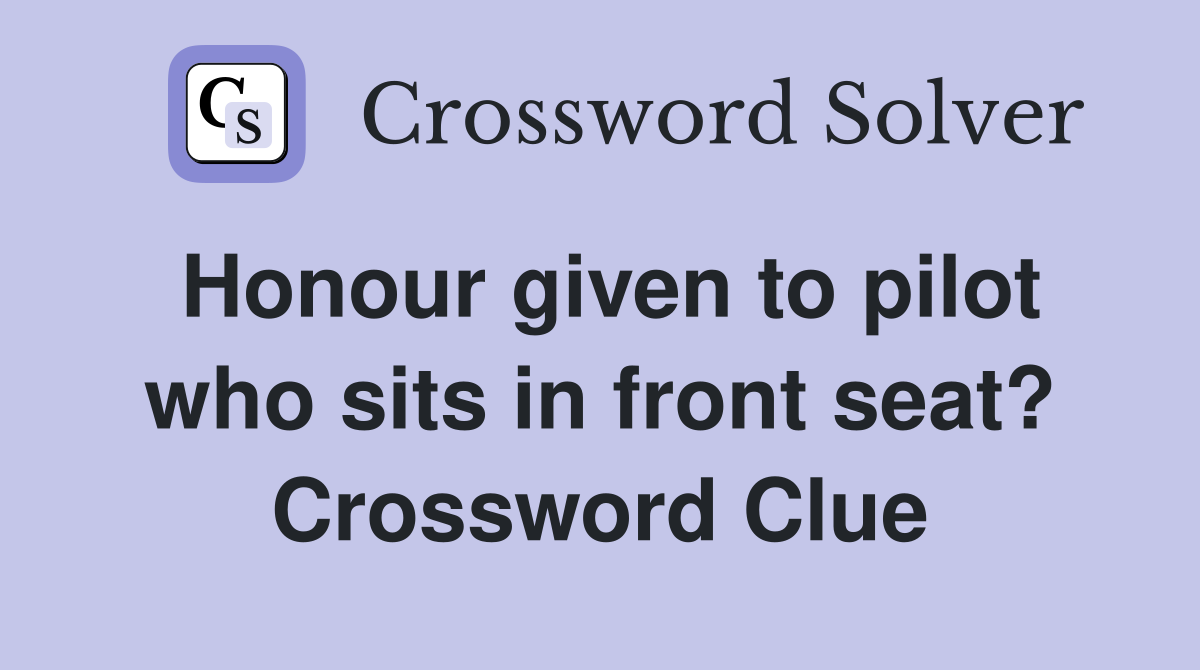 Honour given to pilot who sits in front seat? Crossword Clue