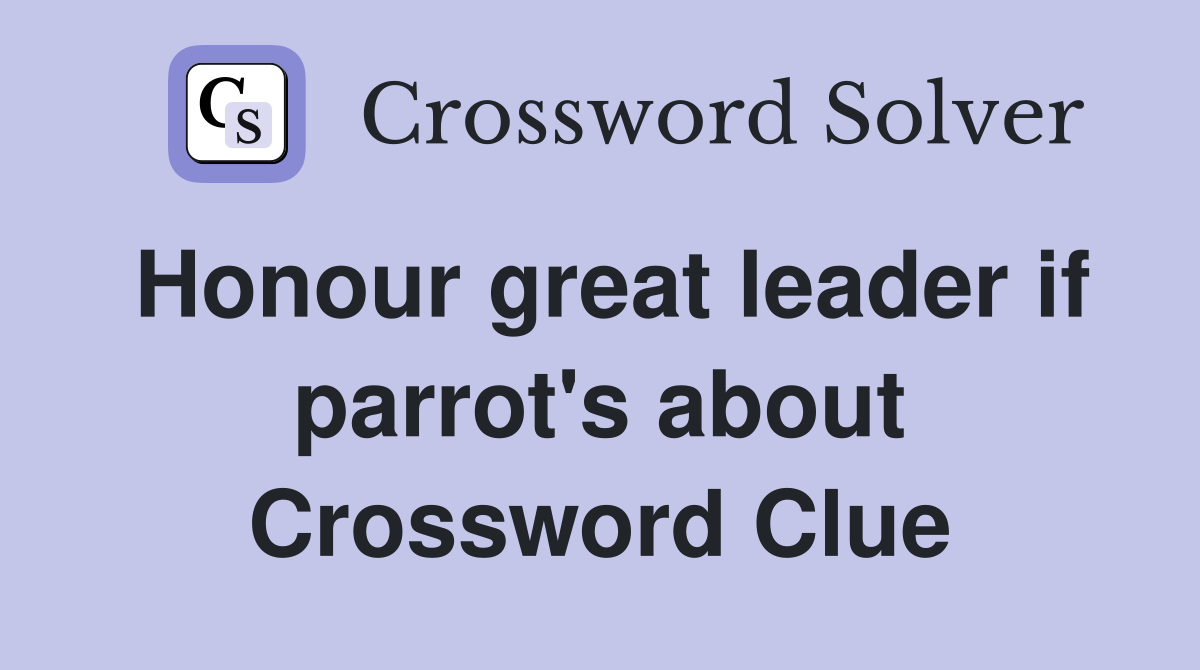 Honour great leader if parrot's about Crossword Clue