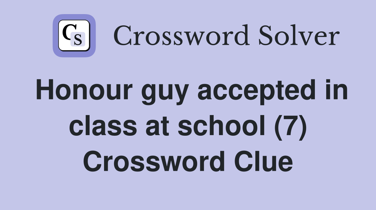 Honour guy accepted in class at school (7) Crossword Clue