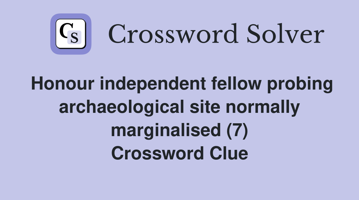 Honour independent fellow probing archaeological site normally marginalised (7) Crossword Clue