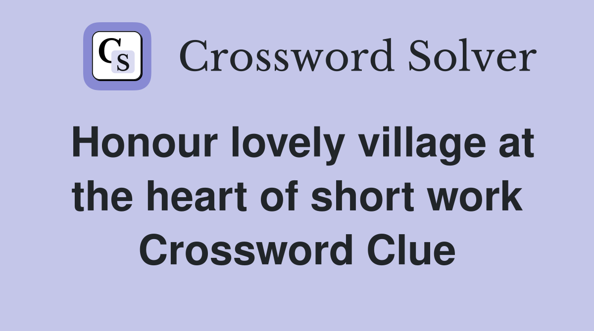 Honour lovely village at the heart of short work Crossword Clue