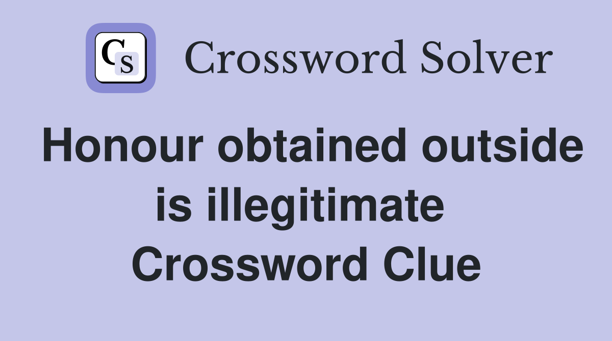 Honour obtained outside is illegitimate  Crossword Clue