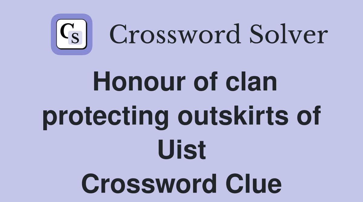 Honour of clan protecting outskirts of Uist Crossword Clue