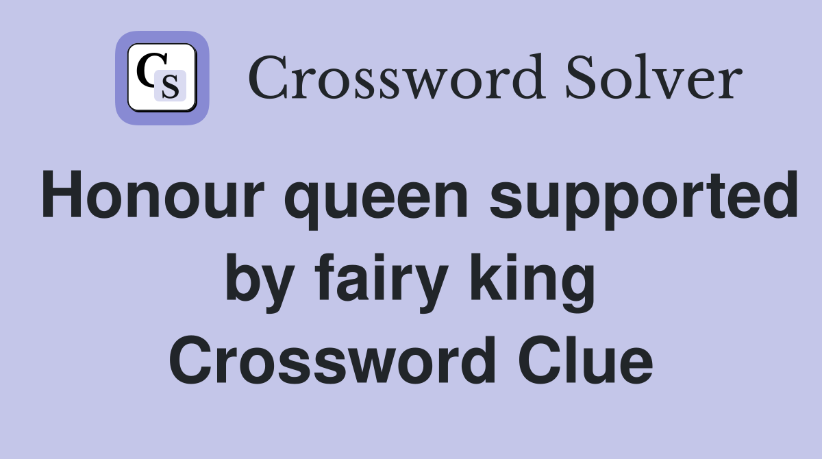 Honour queen supported by fairy king Crossword Clue