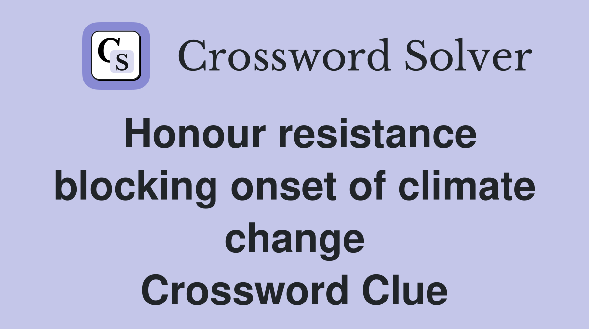 Honour resistance blocking onset of climate change Crossword Clue