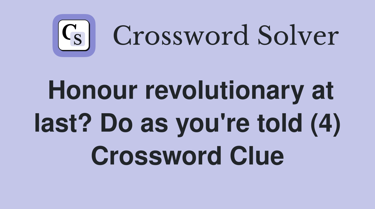 Honour revolutionary at last? Do as you're told (4) Crossword Clue