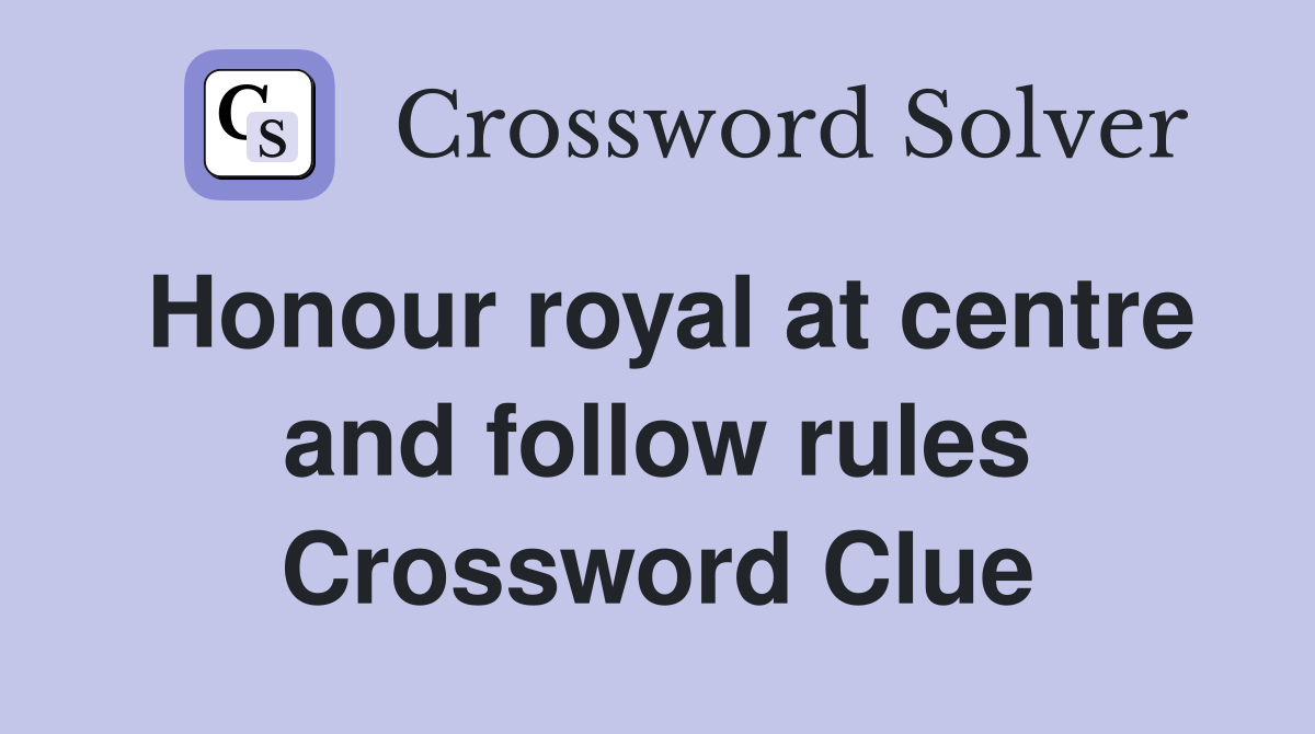 Honour royal at centre and follow rules Crossword Clue