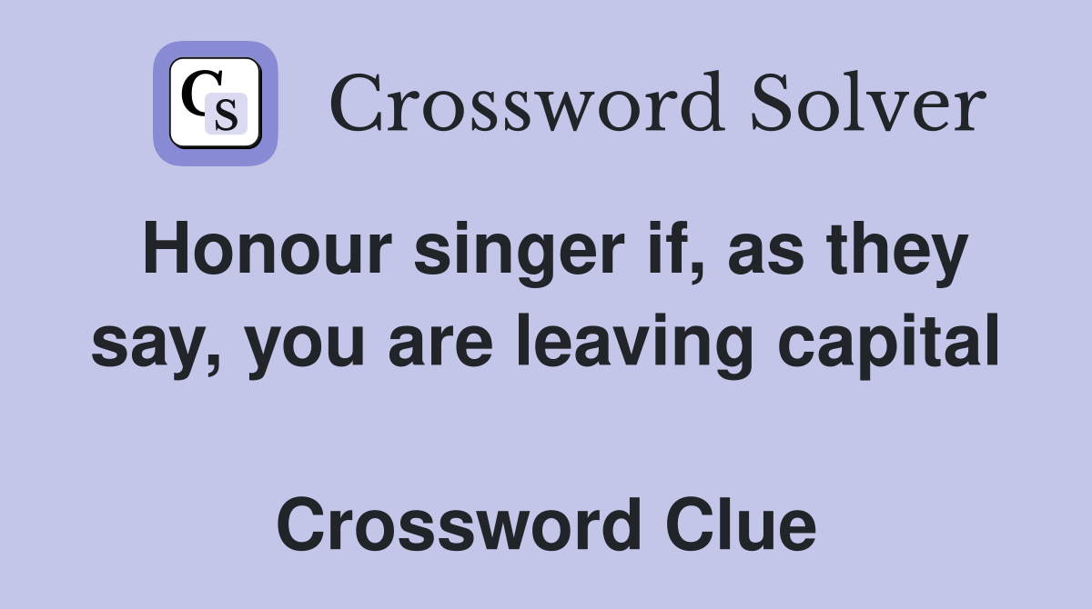 Honour singer if, as they say, you are leaving capital  Crossword Clue
