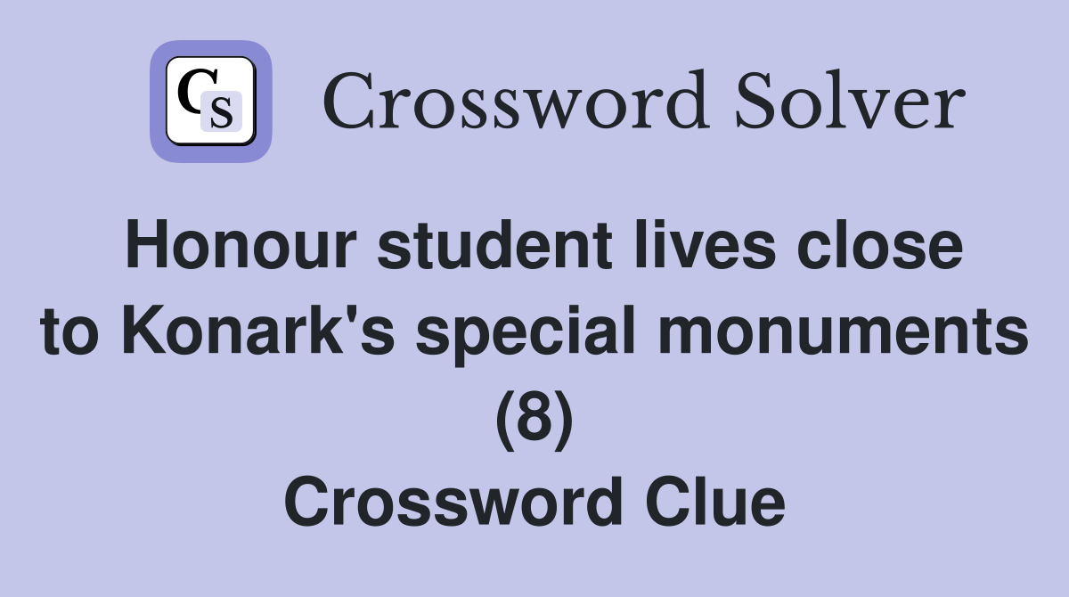 Honour student lives close to Konark's special monuments (8) Crossword Clue